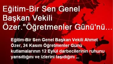 Eğitim-Bir Sen Genel Başkan Vekili Özer.'Öğretmenler Günü'nü Ritüellerinden Arındırmak...