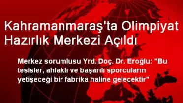 Kahramanmaraş'ta Olimpiyat Hazırlık Merkezi Açıldı