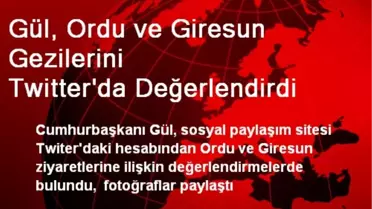 Gül, Ordu ve Giresun Gezilerini Twitter'da Değerlendirdi