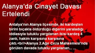 Alanya'da Cinayet Davası Ertelendi