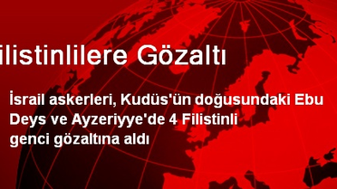 İsrail Askerleri, 4 Filistinli Genci Gözaltına Aldı