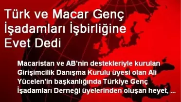 Türk ve Macar Genç İşadamları İşbirliğine Evet Dedi