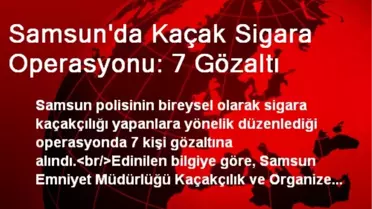 Samsun'da Kaçak Sigara Operasyonu: 7 Gözaltı