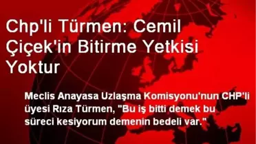 Chp'li Türmen: Cemil Çiçek'in Bitirme Yetkisi Yoktur