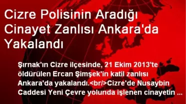 Cizre Polisinin Aradığı Cinayet Zanlısı Ankara'da Yakalandı