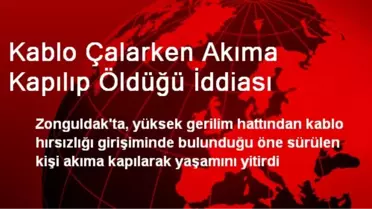 Kablo Çalarken Akıma Kapılıp Öldüğü İddiası
