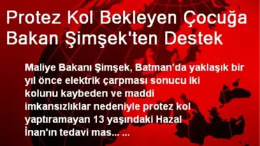 Protez Kol Bekleyen Çocuğa Bakan Şimşek'ten Destek