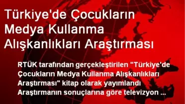 Türkiye'de Çocukların Medya Kullanma Alışkanlıkları Araştırması