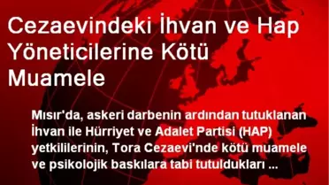 Cezaevindeki İhvan ve Hap Yöneticilerine Kötü Muamele