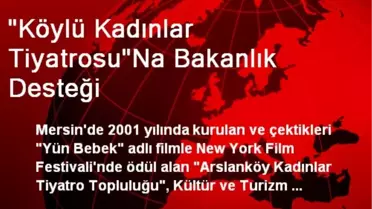 'Köylü Kadınlar Tiyatrosu'Na Bakanlık Desteği