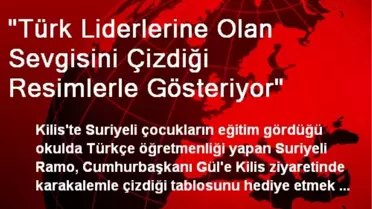 'Türk Liderlerine Olan Sevgisini Çizdiği Resimlerle Gösteriyor'