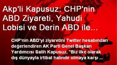 Akp'li Kapusuz: CHP'nin ABD Ziyareti, Yahudi Lobisi ve Derin ABD ile İşbirliği Ziyaretlerindendir