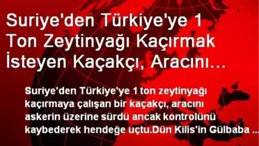 Suriye'den Türkiye'ye 1 Ton Zeytinyağı Kaçırmak İsteyen Kaçakçı, Aracını Askerin Üzerine Sürmeye...