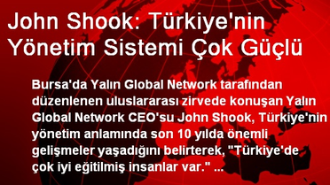 John Shook: Türkiye'nin Yönetim Sistemi Çok Güçlü