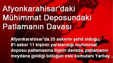 Afyonkarahisar'daki Mühimmat Deposundaki Patlamanın Davası