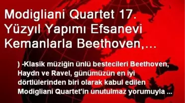 Modigliani Quartet 17. Yüzyıl Yapımı Efsanevi Kemanlarla Beethoven, Haydn ve Ravel'i Seslendirecek