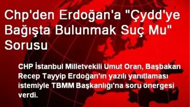 Chp'den Erdoğan'a 'Çydd'ye Bağışta Bulunmak Suç Mu' Sorusu