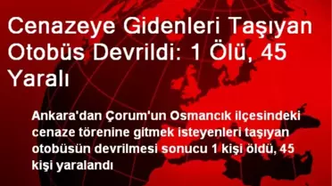 Cenazeye Gidenleri Taşıyan Otobüs Devrildi: 1 Ölü, 45 Yaralı