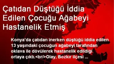 Çatıdan Düştüğü İddia Edilen Çocuğu Ağabeyi Hastanelik Etmiş