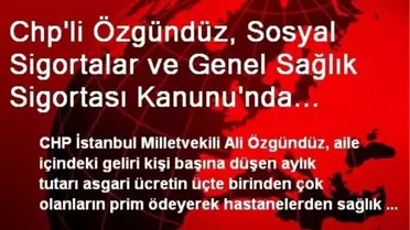 Chp'li Özgündüz, Sosyal Sigortalar ve Genel Sağlık Sigortası Kanunu'nda Değişiklik Yapılması İçin...