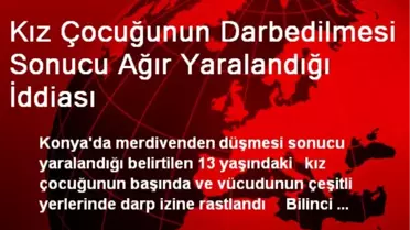 Kız Çocuğunun Darbedilmesi Sonucu Ağır Yaralandığı İddiası