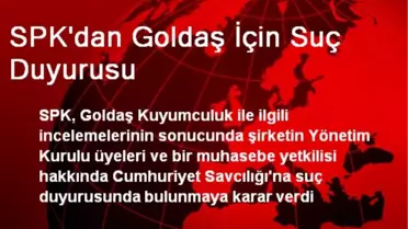 SPK'dan Goldaş İçin Suç Duyurusu
