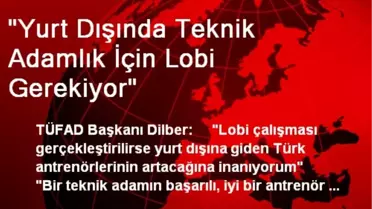 'Yurt Dışında Teknik Adamlık İçin Lobi Gerekiyor'