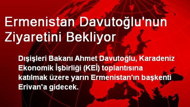 Ermenistan Davutoğlu'nun Ziyaretini Bekliyor