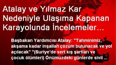 Atalay ve Yılmaz Kar Nedeniyle Ulaşıma Kapanan Karayolunda İncelemeler Yapmak Üzere Mardin'e Gitti