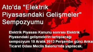 Ato'da 'Elektrik Piyasasındaki Gelişmeler' Sempozyumu