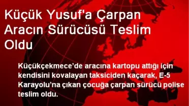 Küçük Yusuf'a Çarpan Aracın Sürücüsü Teslim Oldu