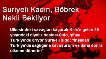 Suriyeli Kadın, Böbrek Nakli Bekliyor