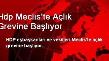 Hdp Meclis'te Açlık Grevine Başlıyor