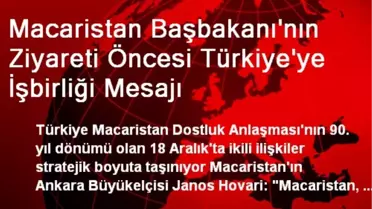 Macaristan Başbakanı'nın Ziyareti Öncesi Türkiye'ye İşbirliği Mesajı