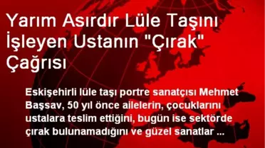 Yarım Asırdır Lüle Taşını İşleyen Ustanın 'Çırak' Çağrısı