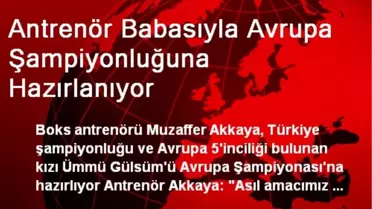 Antrenör Babasıyla Avrupa Şampiyonluğuna Hazırlanıyor