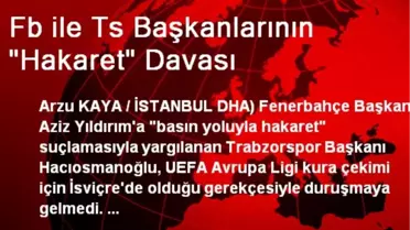 Fb ile Ts Başkanlarının 'Hakaret' Davası