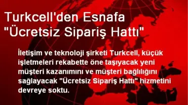 Turkcell'den Esnafa 'Ücretsiz Sipariş Hattı'