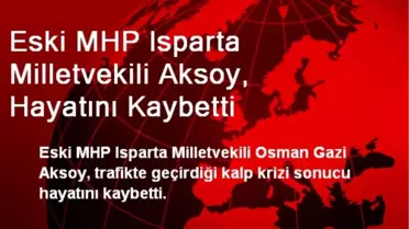 Eski MHP Isparta Milletvekili Aksoy, Hayatını Kaybetti