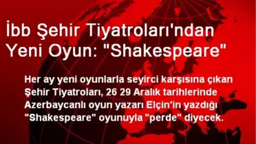 İbb Şehir Tiyatroları'ndan Yeni Oyun: 'Shakespeare'