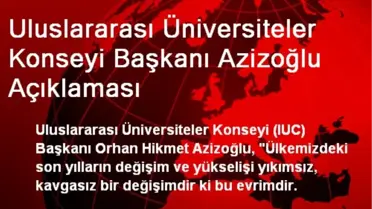 Uluslararası Üniversiteler Konseyi Başkanı Azizoğlu Açıklaması