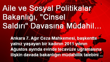 Aile ve Sosyal Politikalar Bakanlığı, 'Cinsel Saldırı' Davasına Müdahil Oldu
