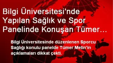 Bilgi Üniversitesi'nde Yapılan Sağlık ve Spor Panelinde Konuşan Tümer Metin Çarpıcı Açıklamalarda...