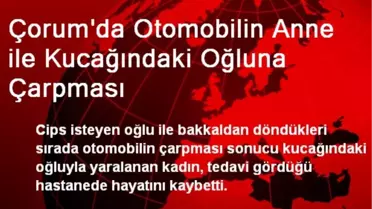 Çorum'da Otomobilin Çarptığı Kadın Hayatını Kaybetti