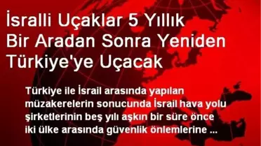 İsralli Uçaklar 5 Yıllık Bir Aradan Sonra Yeniden Türkiye'ye Uçacak