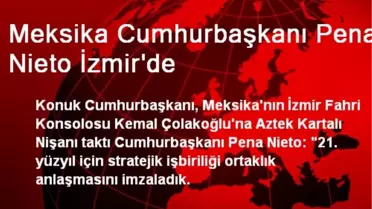 Meksika Cumhurbaşkanı Pena Nieto İzmir'de