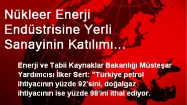 Nükleer Enerji Endüstrisine Yerli Sanayinin Katılımı Toplantısı