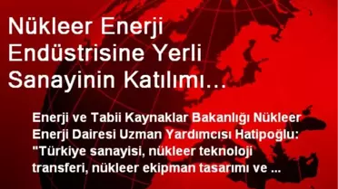 Nükleer Enerji Endüstrisine Yerli Sanayinin Katılımı Toplantısı