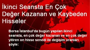 İkinci Seansta En Çok Değer Kazanan ve Kaybeden Hisseler