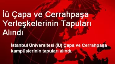 İü Çapa ve Cerrahpaşa Yerleşkelerinin Tapuları Alındı